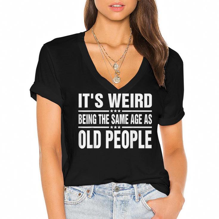 Its Weird Being The Same Age As Old People Funny Sarcastic  Women's Jersey Short Sleeve Deep V-Neck Tshirt