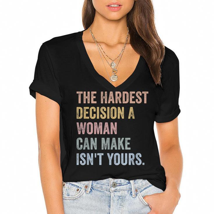 The Hardest Decision A Woman Can Make Isnt Yours Feminist  Women's Jersey Short Sleeve Deep V-Neck Tshirt