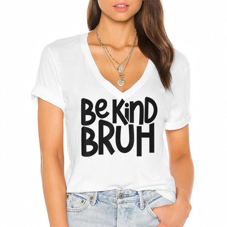 Be Kind Bruh Anti Bullying Kindness Orange Unity Day  Women's Jersey Short Sleeve Deep V-Neck Tshirt