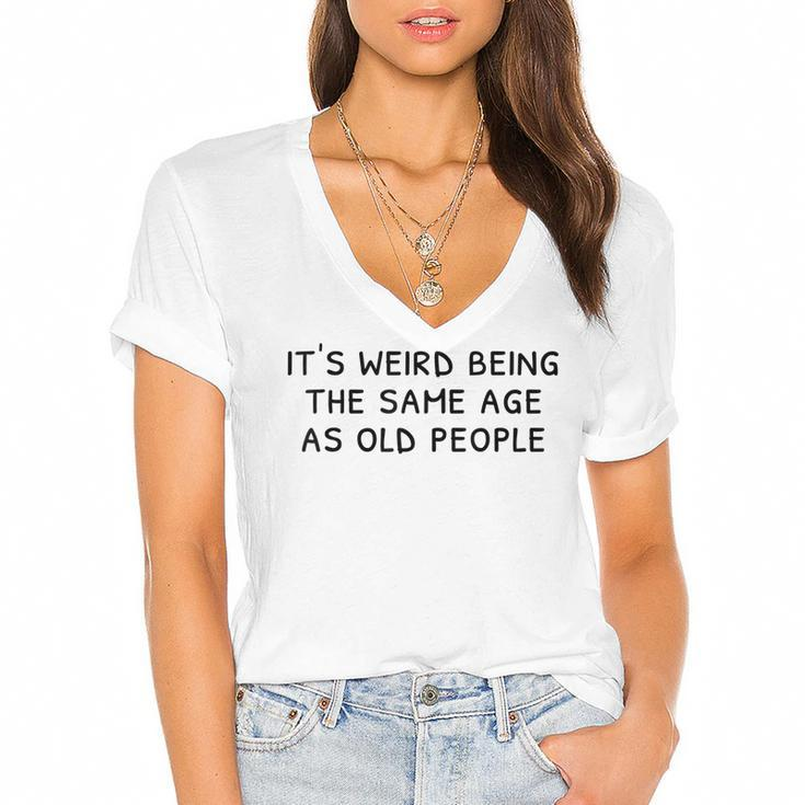 Its Weird Being The Same Age As Old People Funny Old People  Women's Jersey Short Sleeve Deep V-Neck Tshirt