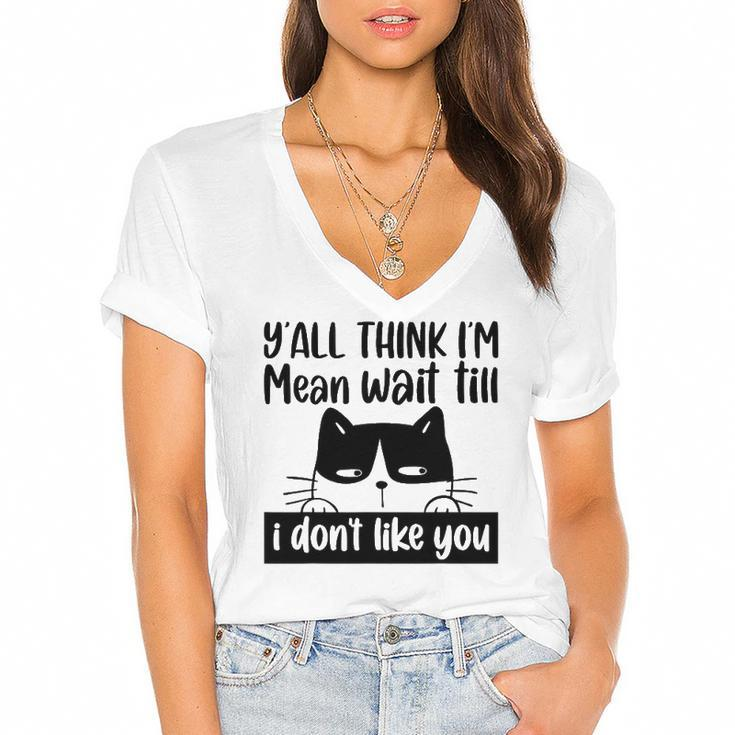Y&8217All Think I&8217M Mean Wait Till I Don&8217T Like You Funny Cat Women's Jersey Short Sleeve Deep V-Neck Tshirt