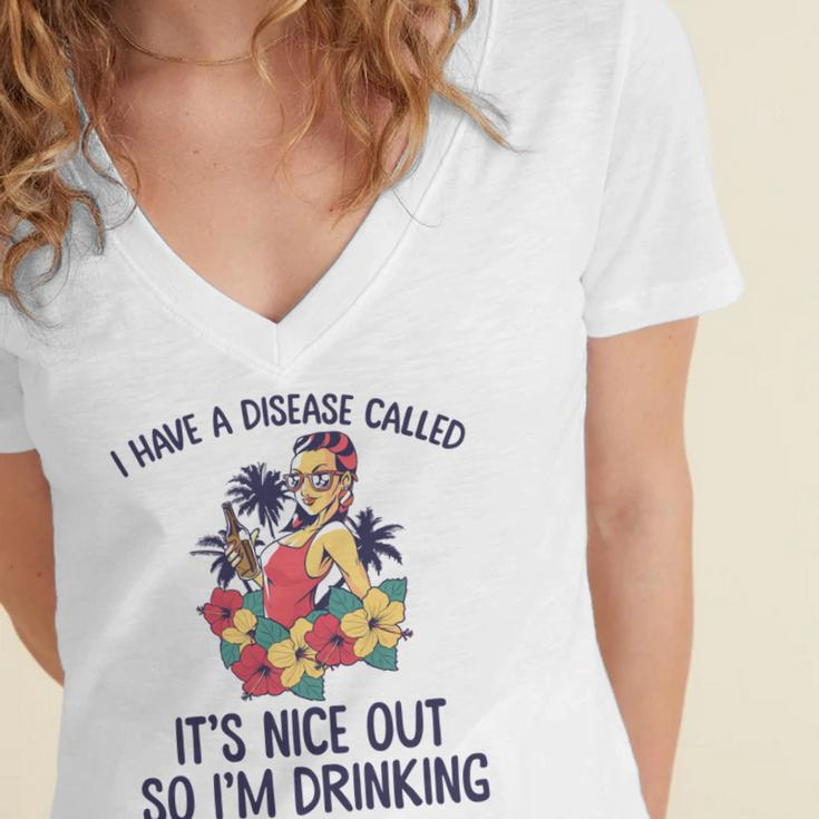 I Have A Disease Called Its Nice Out So Im Drinking Women's Jersey Short Sleeve Deep V-Neck Tshirt