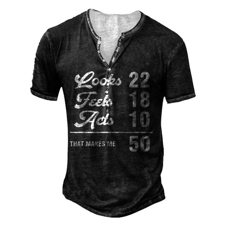 50Th Birthday Look 22 Feels 18 Acts 10 50 Years Old Men's Henley T-Shirt