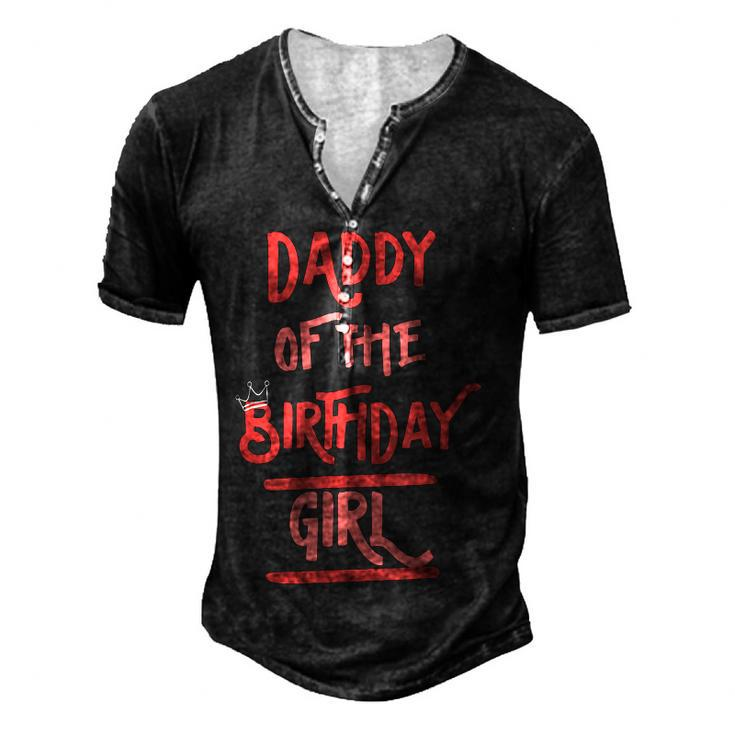 Daddy Of The Birthday Girl Father Dad Daughters Bday Party Men's Henley T-Shirt