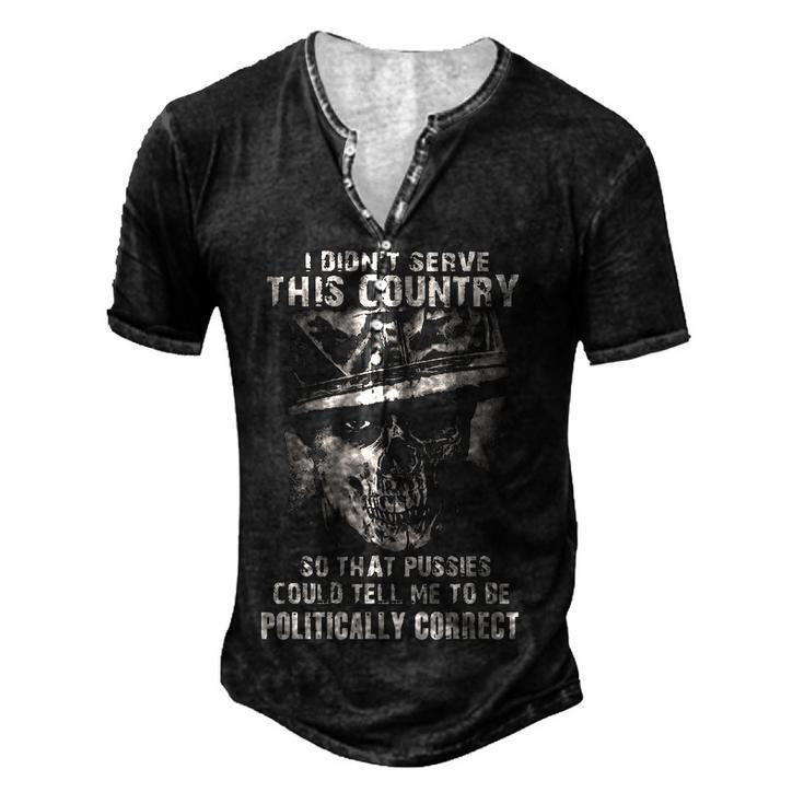 I Didnt Serve Tell Me To Be Politically Correct Men's Henley T-Shirt
