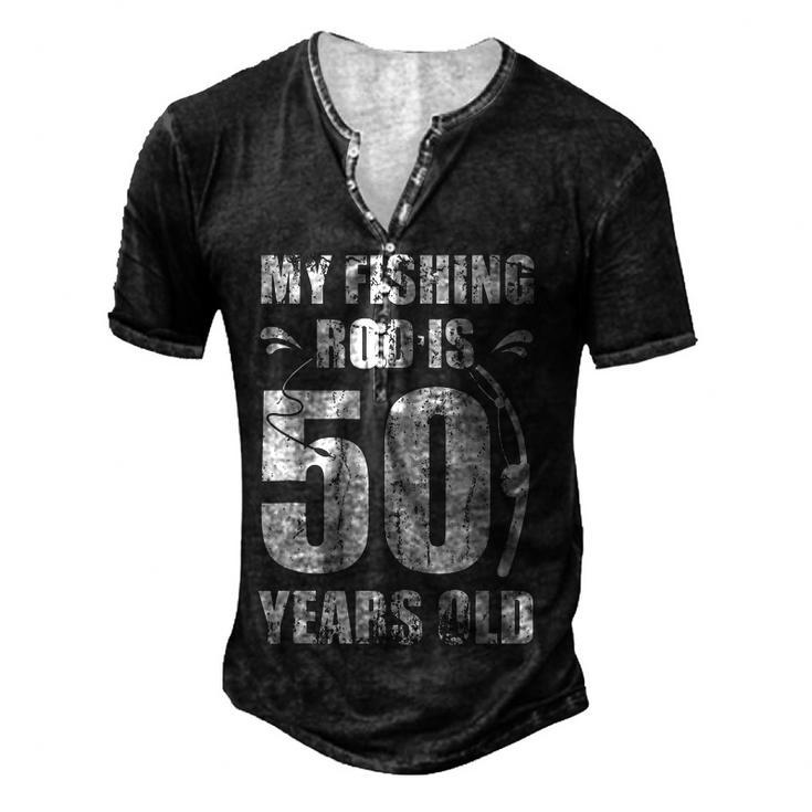 My Fishing Rod Is 50 Years Old 50Th Birthday Men's Henley T-Shirt