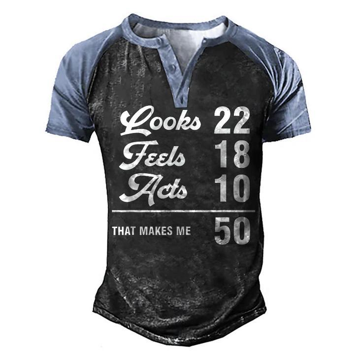 Funny 50Th Birthday Look 22 Feels 18 Acts 10 50 Years Old  Men's Henley Shirt Raglan Sleeve 3D Print T-shirt