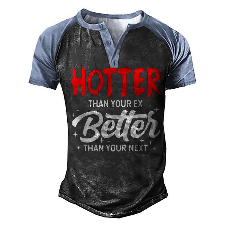 Hotter Than Your Ex - Better Than Your Next Funny Boyfriend  Men's Henley Shirt Raglan Sleeve 3D Print T-shirt