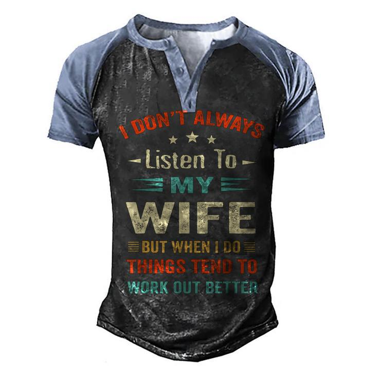 I Dont Always Listen To My Wife-Funny Wife Husband Love  Men's Henley Shirt Raglan Sleeve 3D Print T-shirt