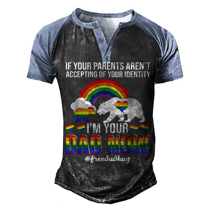 If Your Parents Arent Accepting Im Dad Now Of Identity Gay  Men's Henley Shirt Raglan Sleeve 3D Print T-shirt