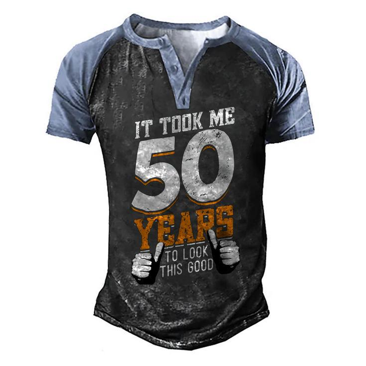 It Took Me 50 Years To Look This Good- Birthday 50 Years Old  Men's Henley Shirt Raglan Sleeve 3D Print T-shirt