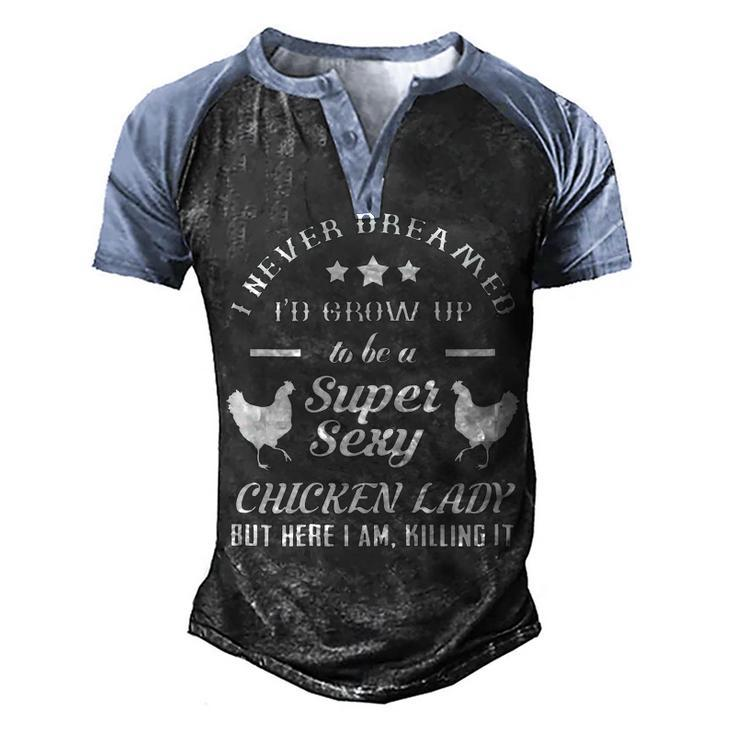 I Never Dreamed Id Grow Up To Be A Super Sexy Chicken Lady Men's Henley Shirt Raglan Sleeve 3D Print T-shirt
