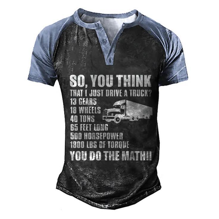 Truck Driver Funny Gift So You Think I Just Drive A Truck Cute Gift Men's Henley Shirt Raglan Sleeve 3D Print T-shirt