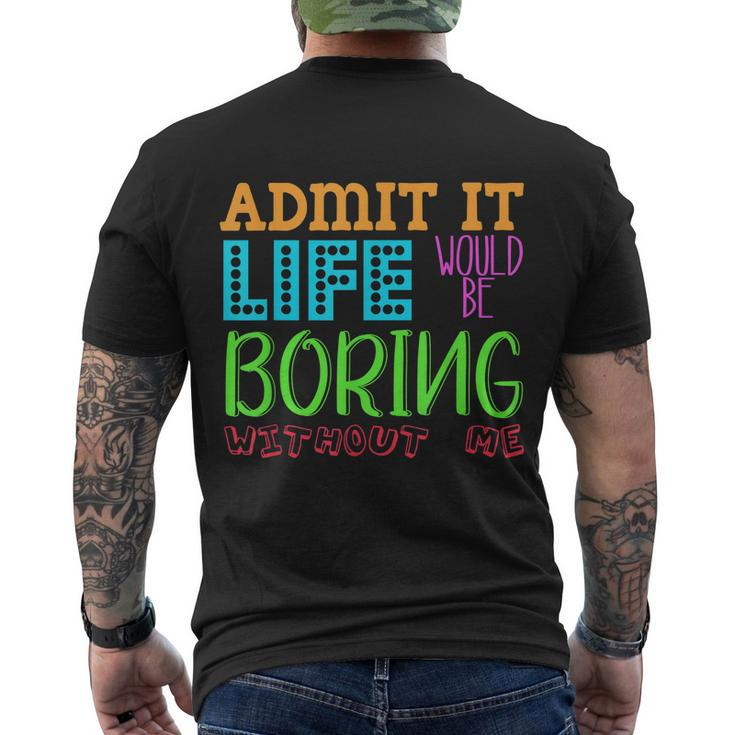 Admit It Life Would Be Boring Without Me Funny Quote Saying Men's Crewneck Short Sleeve Back Print T-shirt