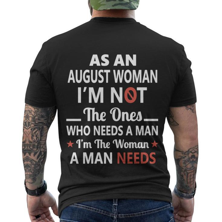 As An August Woman I Am Not The Ones Who Needs A Man I Am The Woman A Man Needs Men's T-shirt Back Print