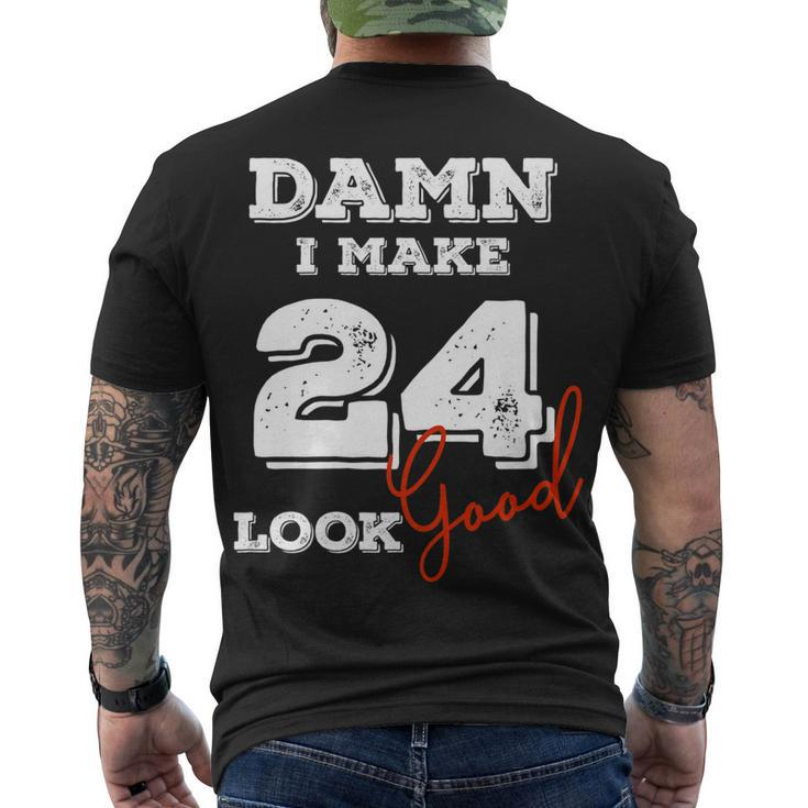 Damn I Make 24 Look Good 24 Years Old Happy Birthday Cool Men's T-shirt Back Print