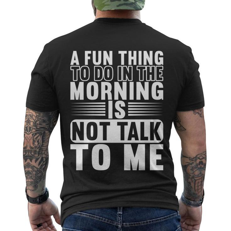 A Fun Thing To Do In The Morning Is Not Talk To Me Great Men's T-shirt Back Print