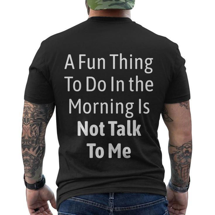 A Fun Thing To Do In The Morning Is Not Talk To Me Men's T-shirt Back Print