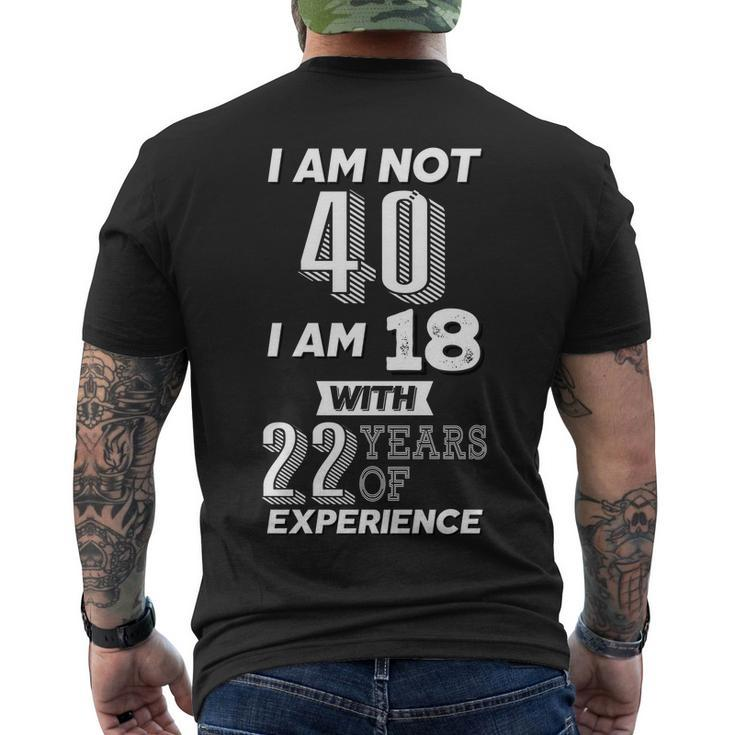 I Am Not 40 I Am 18 With 22 Years Of Experience 40Th Birthday Tshirt Men's Crewneck Short Sleeve Back Print T-shirt