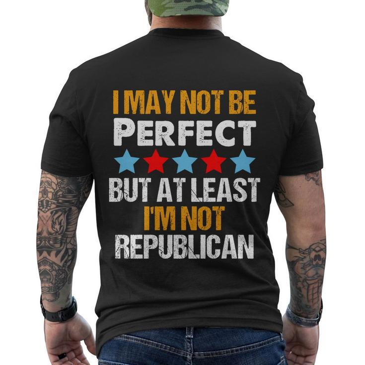 I May Not Be Perfect But At Least Im Not A Republican Funny Anti Biden Tshirt Men's Crewneck Short Sleeve Back Print T-shirt