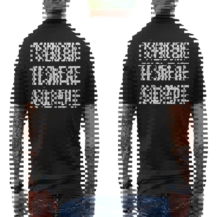 Its Weird Being The Same Age As Old People Sarcastic Men's T-shirt Back Print
