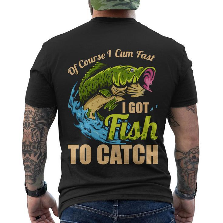 Of Course I Come Fast I Got Fish To Catch Fishing Funny Gift Great Gift Men's Crewneck Short Sleeve Back Print T-shirt