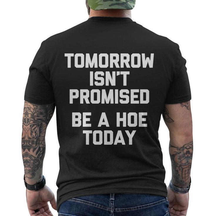 Tomorrow Isnt Promised Be A Hoe Today Gift Funny Cool Cute Great Gift Men's Crewneck Short Sleeve Back Print T-shirt