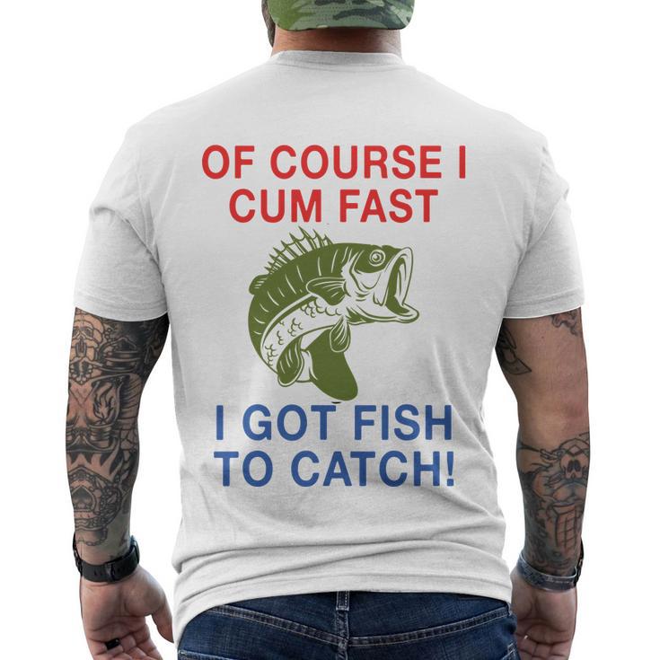 Of Course I Cum Fast I Got Fish To Catch Tshirt Men's Crewneck Short Sleeve Back Print T-shirt