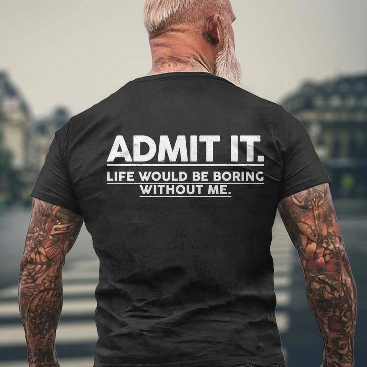 Funny Admit It Life Would Be Boring Without Me Tshirt Men's Crewneck Short Sleeve Back Print T-shirt Gifts for Old Men