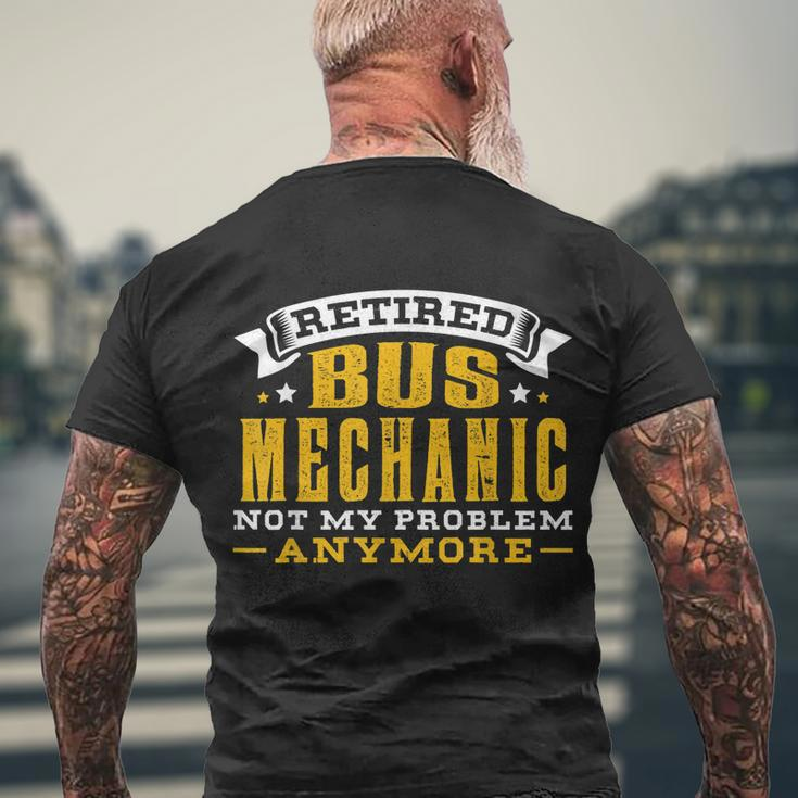 Retired Bus Mechanic Not My Problem Anymore Gift Tshirt Men's Crewneck Short Sleeve Back Print T-shirt Gifts for Old Men