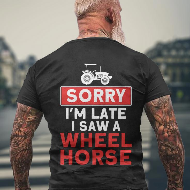 Sorry Im Late Saw A Wheel Horse Tractor Farmer Gift Men's Crewneck Short Sleeve Back Print T-shirt Gifts for Old Men