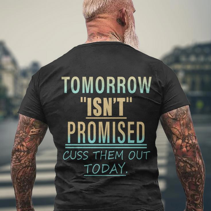 Tomorrow Isnt Promised Cuss Them Out Today Funny Great Gift Men's Crewneck Short Sleeve Back Print T-shirt Gifts for Old Men