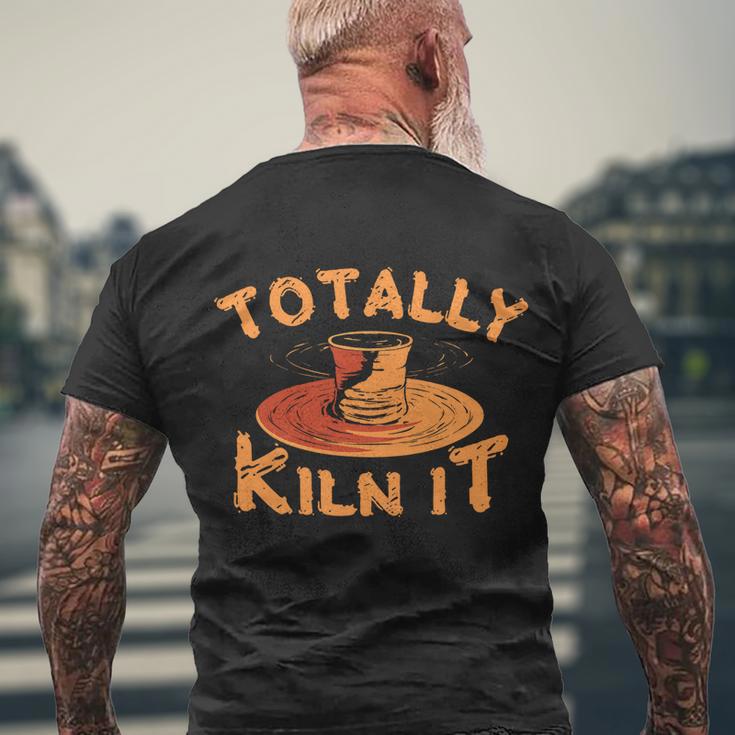 Totally Kiln It Funny Pottery Ceramics Artist Gift Funny Gift Men's Crewneck Short Sleeve Back Print T-shirt Gifts for Old Men