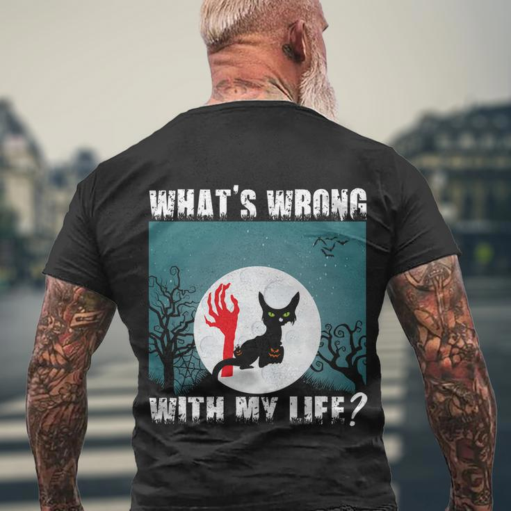 Whats Wrong With My Life Cat Halloween Quote Men's Crewneck Short Sleeve Back Print T-shirt Gifts for Old Men