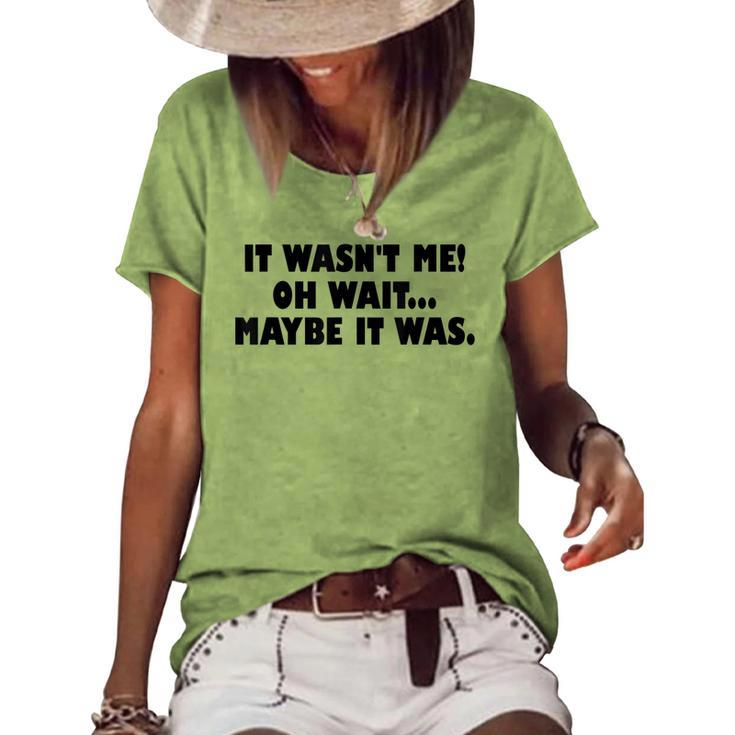 It Wasnt Me Oh Wait Maybe It Was - Sarcastic Joke  Women's Short Sleeve Loose T-shirt