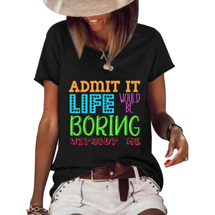 Admit It Life Would Be Boring Without Me Funny Quote Saying Women's Short Sleeve Loose T-shirt