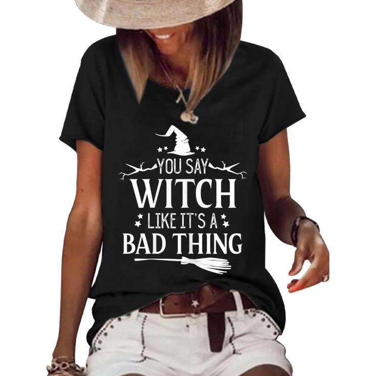 Halloween Witch You Say Witch Like Its A Bad Thing  Women's Short Sleeve Loose T-shirt