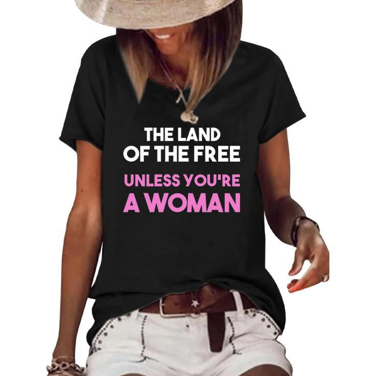 Land Of The Free Unless You&8217Re A Woman Pro Choice For Women Women's Short Sleeve Loose T-shirt
