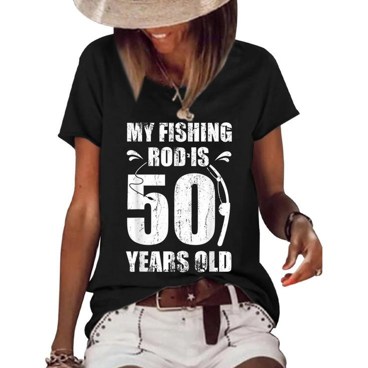 My Fishing Rod Is 50 Years Old 50Th Birthday  Women's Short Sleeve Loose T-shirt
