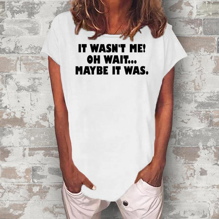 It Wasnt Me Oh Wait Maybe It Was - Sarcastic Joke  Women's Loosen Crew Neck Short Sleeve T-Shirt