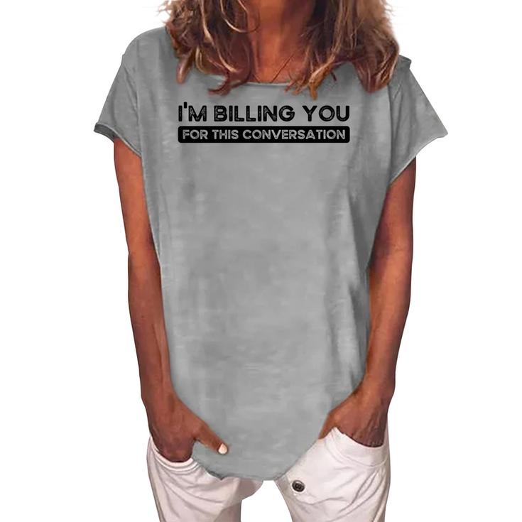 Im Billing You For This Conversation Funny Attorney Lawyer   Women's Loosen Crew Neck Short Sleeve T-Shirt