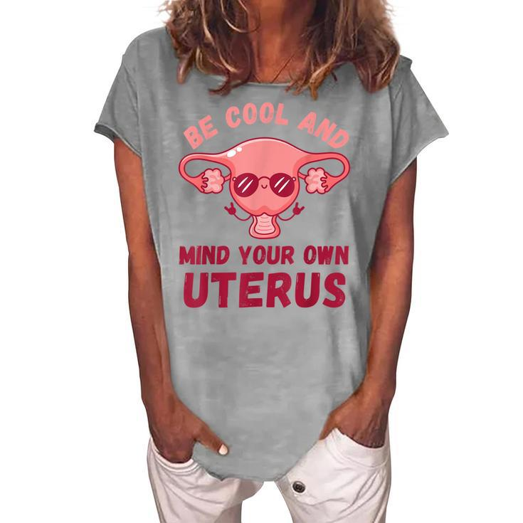 Be Cool And Mind Your Own Uterus Pro Choice Womens Rights Women's Loosen T-shirt