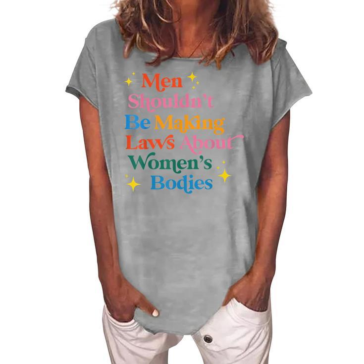 Men Shouldnt Be Making Laws About Womens Bodies Pro Choice Women's Loosen T-shirt