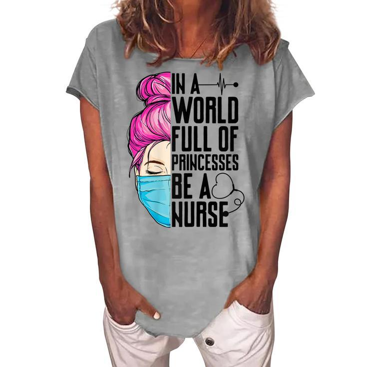 Womens In A World Full Of Princesses Be A Nurse Er Cna Lpn Girls  Women's Loosen Crew Neck Short Sleeve T-Shirt
