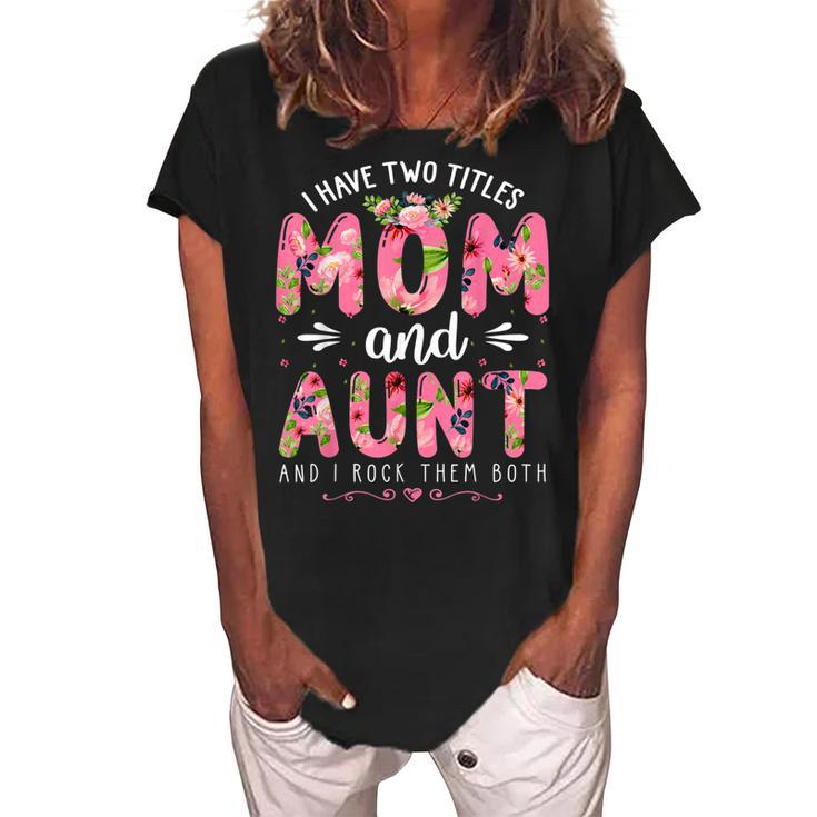Funny I Have Two Titles Mom & Aunt Floral Happy Mothers Day  Women's Loosen Crew Neck Short Sleeve T-Shirt
