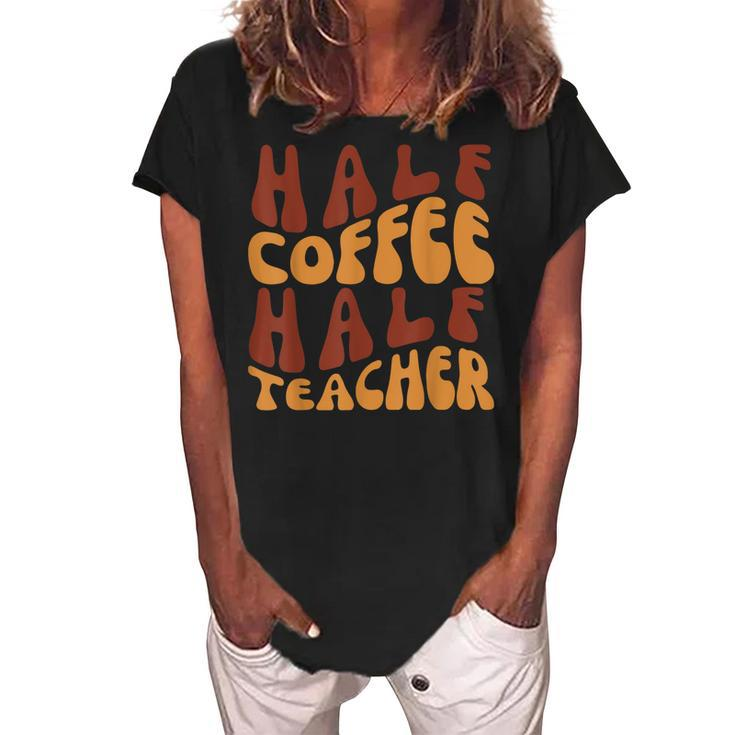 Half Coffee Half Teacher Funny Teacher Inspirational Retro  V3 Women's Loosen Crew Neck Short Sleeve T-Shirt