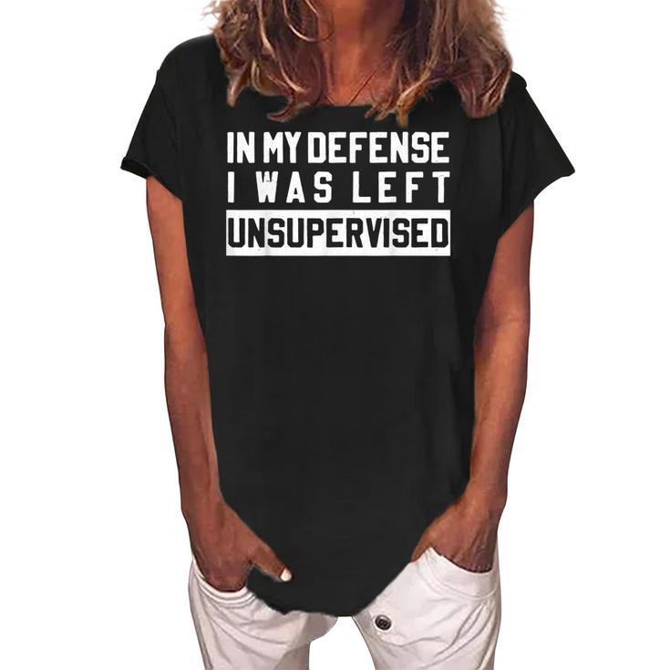 In My Defense I Was Left Unsupervised Funny Sarcastic Quote  Women's Loosen Crew Neck Short Sleeve T-Shirt