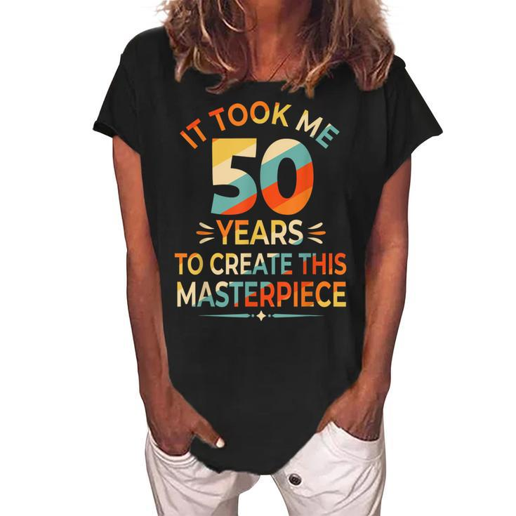 It Took Me 50 Years To Create This Masterpiece 50Th Birthday  Women's Loosen Crew Neck Short Sleeve T-Shirt