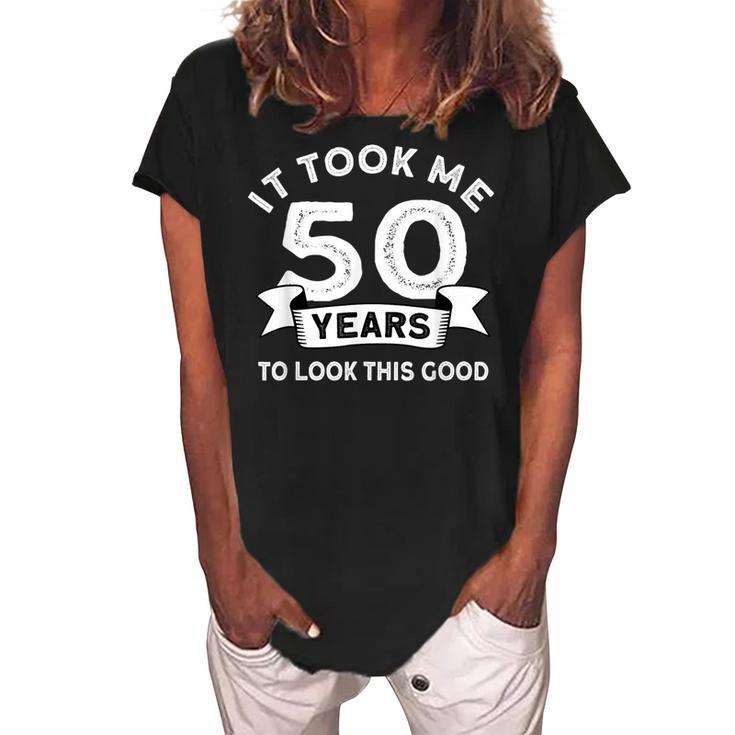 It Took Me 50 Years To Look This Good -Birthday 50 Years Old  Women's Loosen Crew Neck Short Sleeve T-Shirt