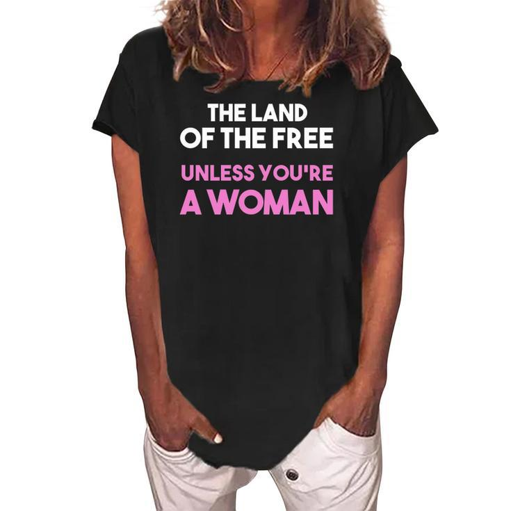Land Of The Free Unless You&8217Re A Woman Pro Choice For Women Women's Loosen Crew Neck Short Sleeve T-Shirt